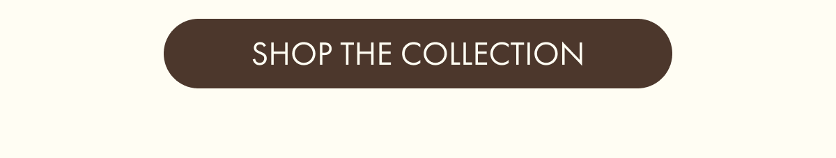 SHOP THE COLLECTION