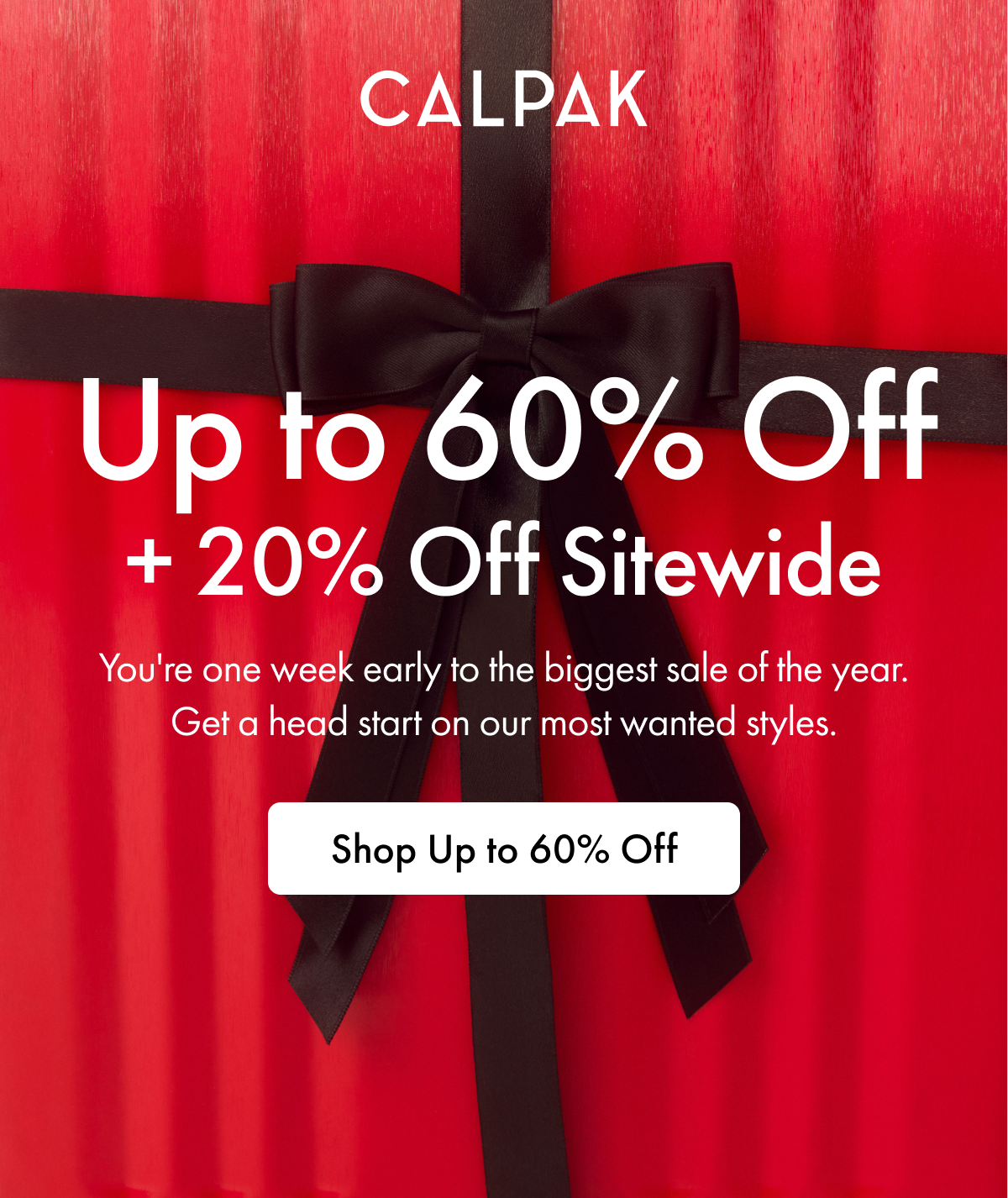 CALPAK | Up to 60% Off + 20% Off Sitewide | You're one week early to the biggest sale of the year. Get a head start on our most wanted styles. | Shop Up to 60% Off