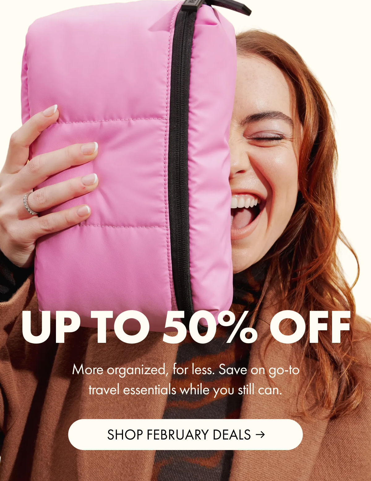 UP TO 50% OFF | More organized, for less. Save on go-to travel essentials while you still can. | SHOP FEBRUARY DEALS