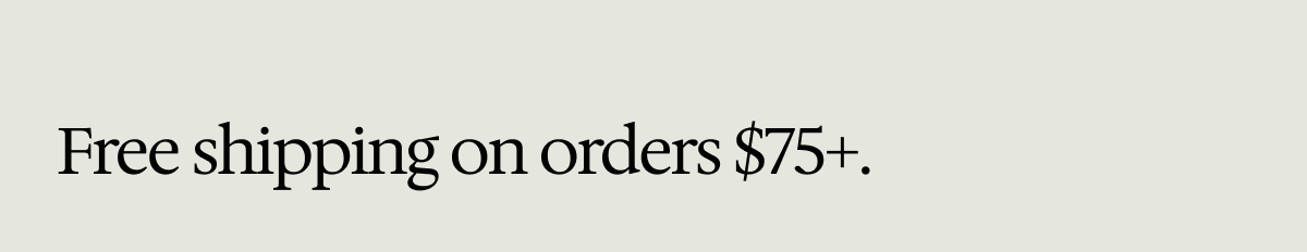 Free shipping on orders $75+ | For the every day and far away.