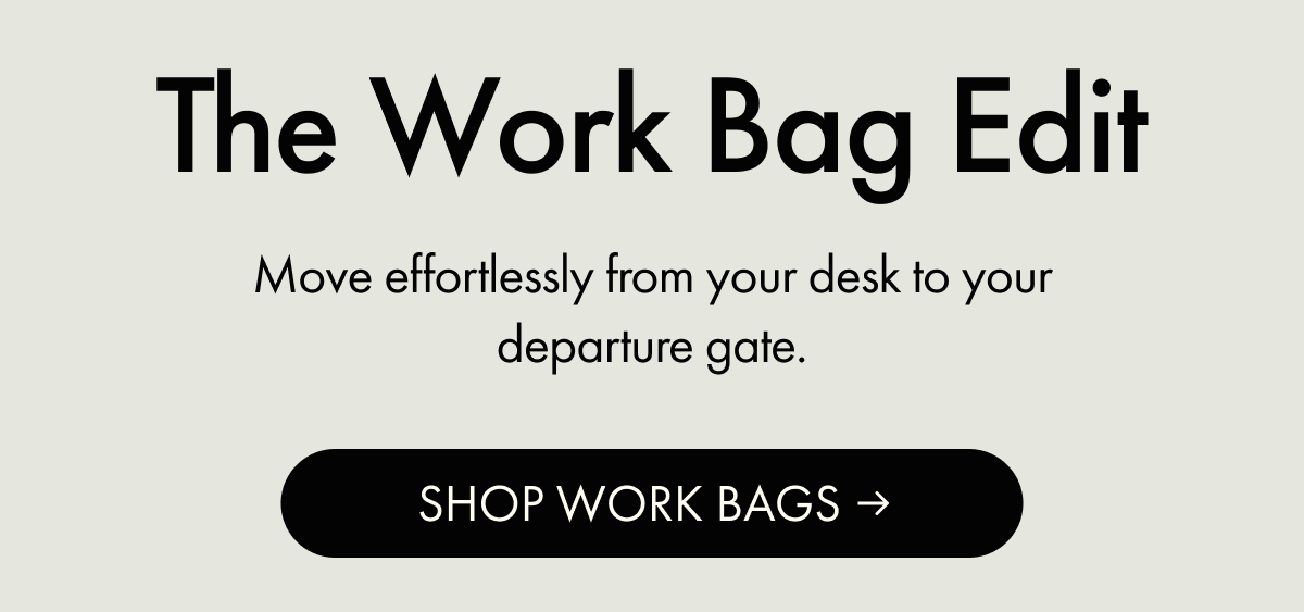 The Work Bag Edit | Move effortlessly from your desk to your departure gate. | SHOP WORK BAGS
