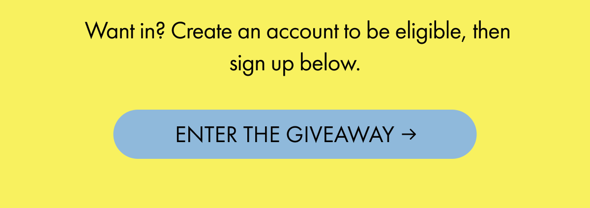 Create an account to be eligible, then sign up below. | ENTER THE GIVEAWAY