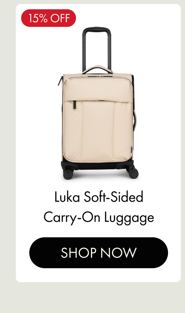 15% OFF | Luka Soft-Sided Carry-On Luggage | SHOP NOW