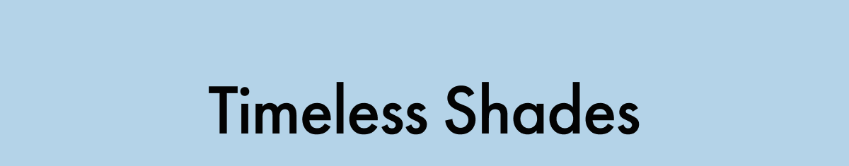 Timeless Shades