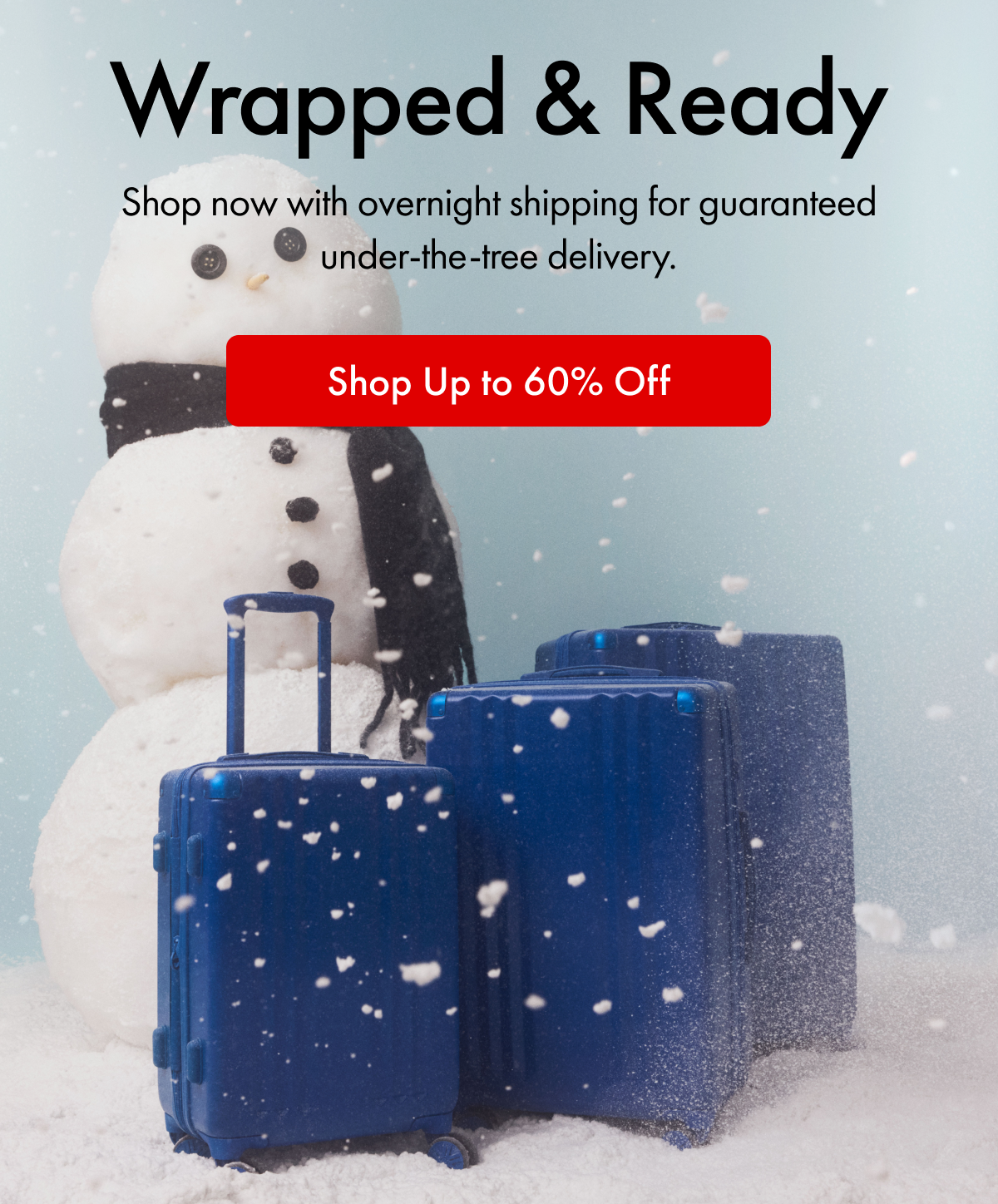 Wrapped & Ready | Shop now with overnight shipping for guaranteed under-the-tree delivery. | Shop Up to 60% Off