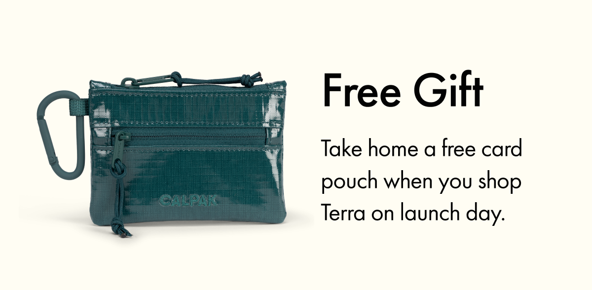 Free Gift | Take home a free card pouch when you shop Terra on launch day.