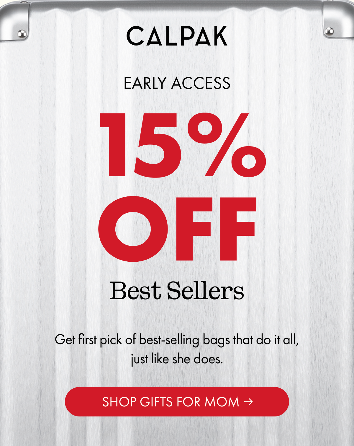 CALPAK | EARLY ACCESS | 15% OFF Best Sellers | Get first pick of best-selling bags that do it all, just like she does. | SHOP GIFTS FOR MOM