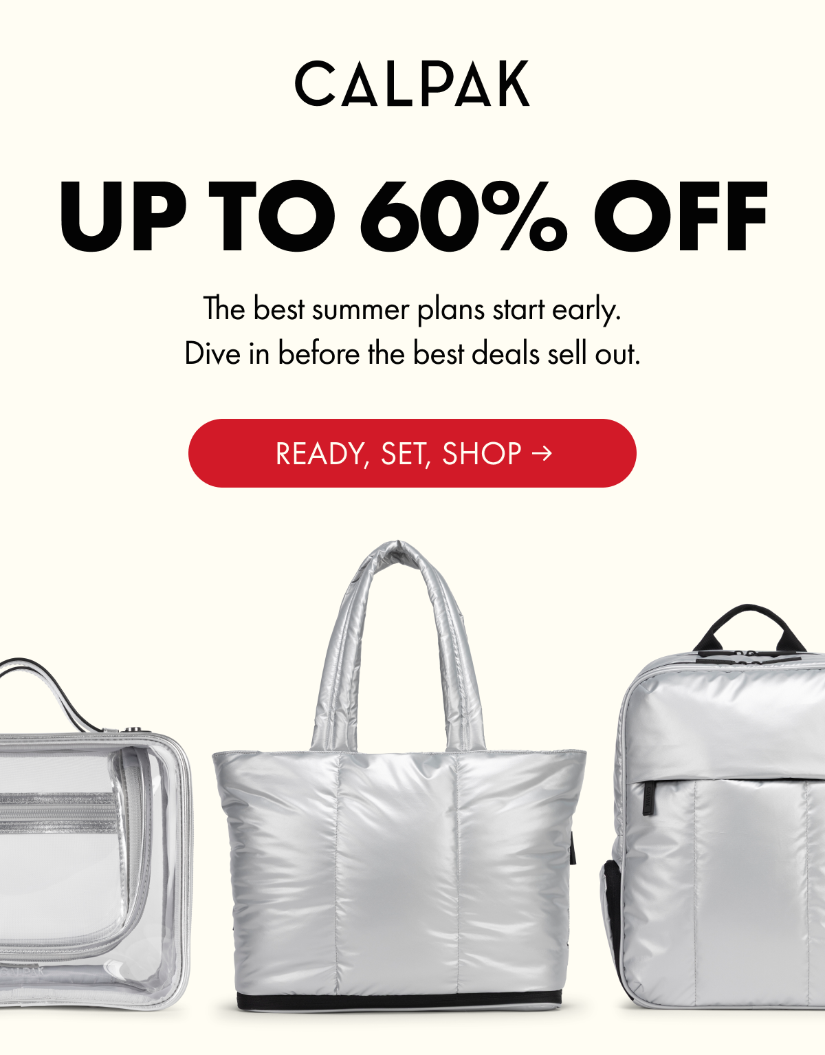 CALPAK | UP TO 60% OFF | The best summer plans start early. Dive in before the best deals sell out. | READY, SET, SHOP