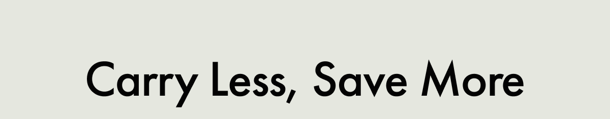 Carry Less, Save More