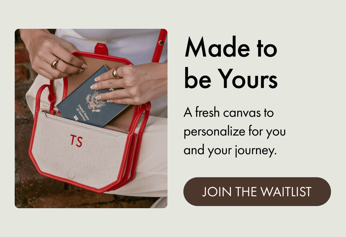 Made to be Yours | A fresh canvas to personalize for you and your journey. | JOIN THE WAITLIST