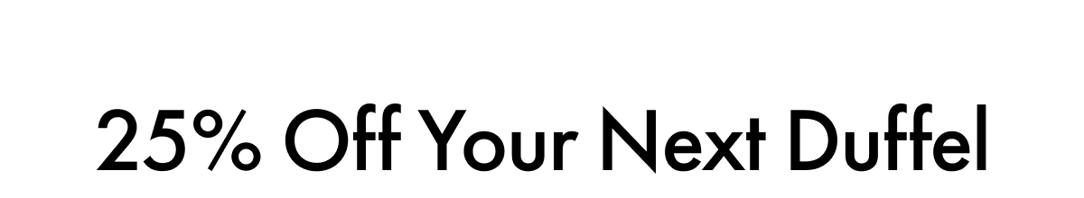 25% Off Your Next Duffel