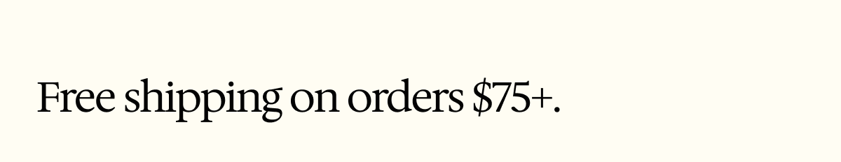 Free shipping on orders $75+ | For the every day and far away.