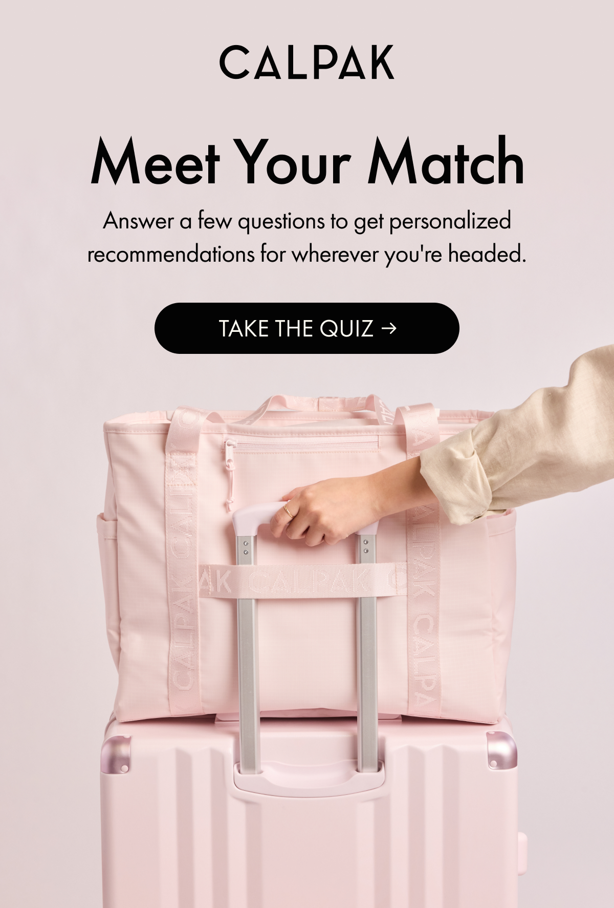 CALPAK | Meet Your Match | Get personalized recs for wherever you're headed. | TAKE THE QUIZ