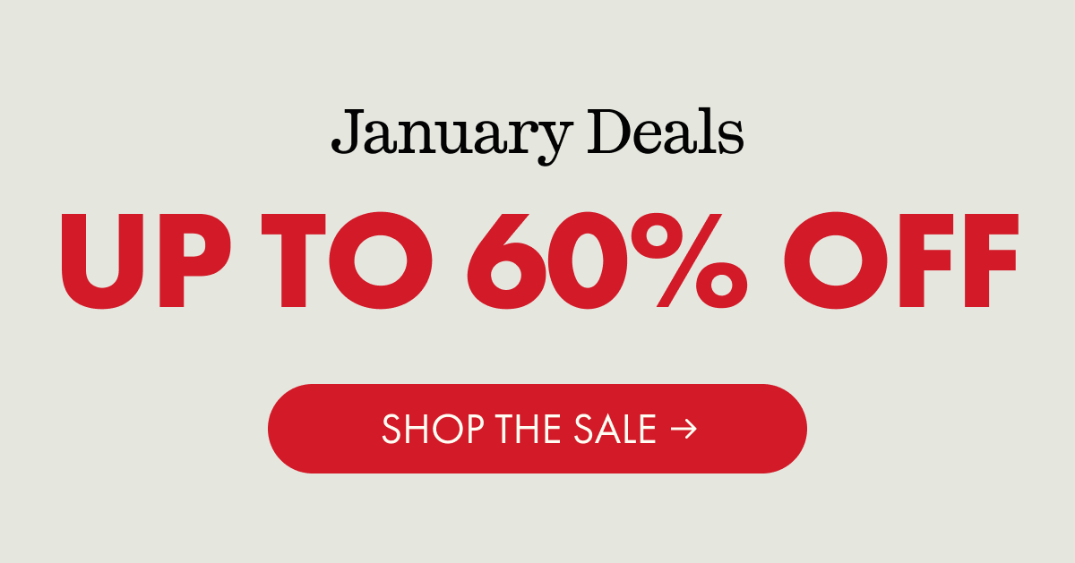 January Deals | UP TO 60% OFF | SHOP THE SALE