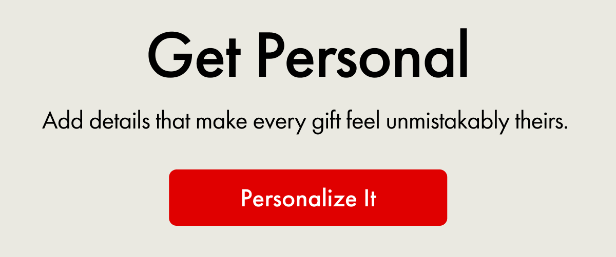 Get Personal | Add details that make every gift feel unmistakably theirs. | Personalize It