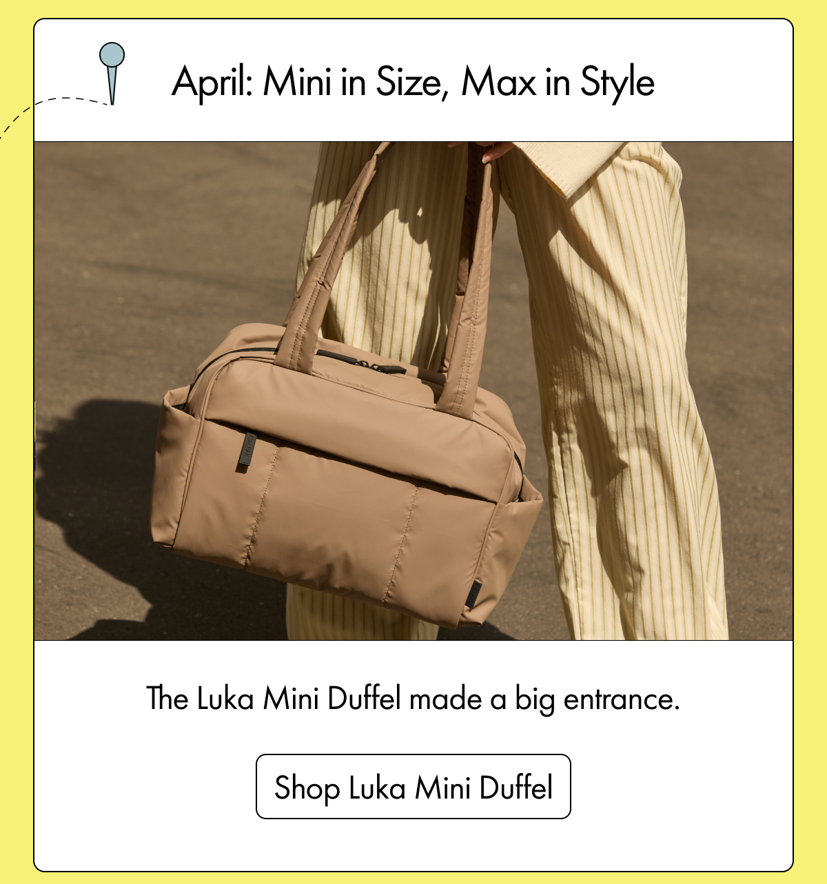 April: Mini in Size, Max in Style | The Luka Mini Duffel made a big entrance. | Shop Luka Mini Duffel