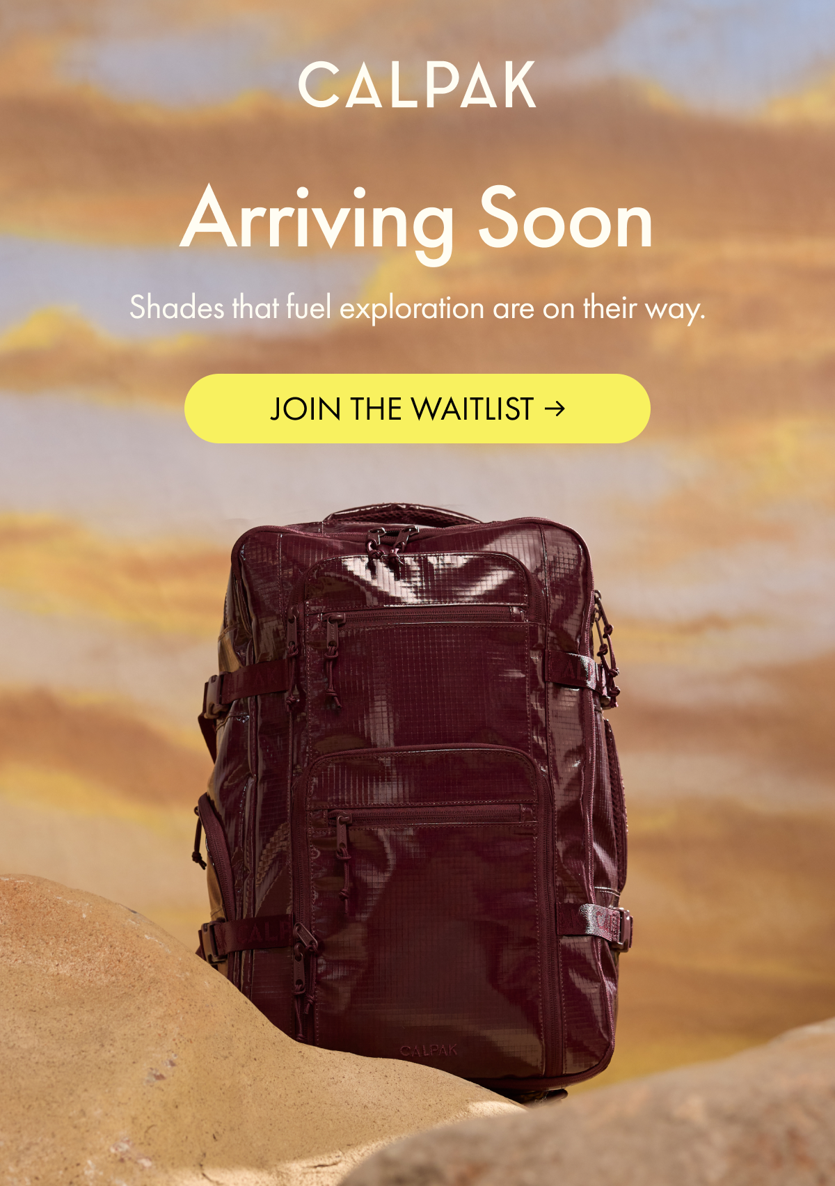 CALPAK | Arriving Soon | Shades that fuel exploration are on their way. | JOIN THE WAITLIST