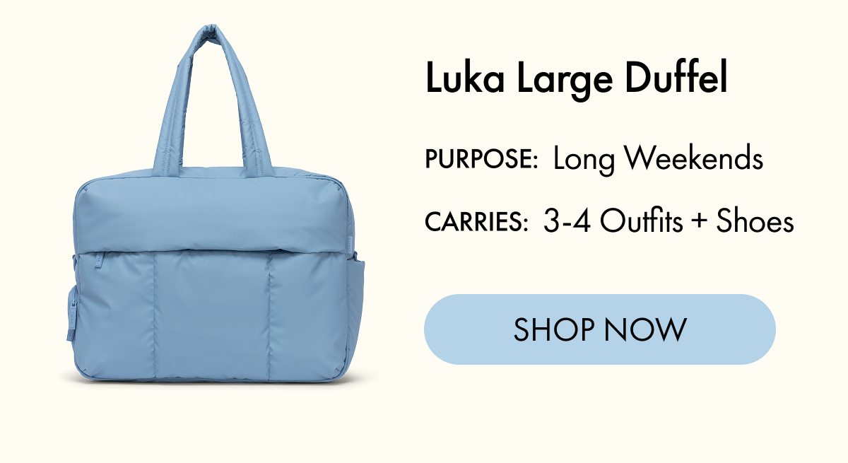 Luka Large Duffel | PURPOSE: Long Weekends | CARRIES: 3-4 Outfits + Shoes | SHOP NOW