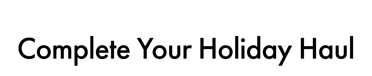 Complete Your Holiday Haul