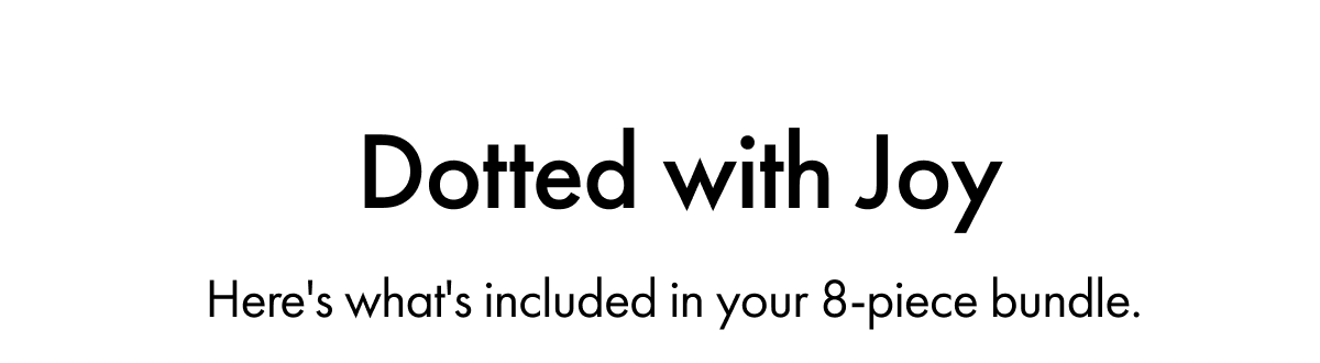 Dotted with Joy | Here's what's included in your 8-piece bundle.