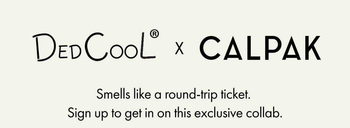 DedCool x CALPAK | Smells like a round-trip ticket. Sign up to get in on this exclusive collab.