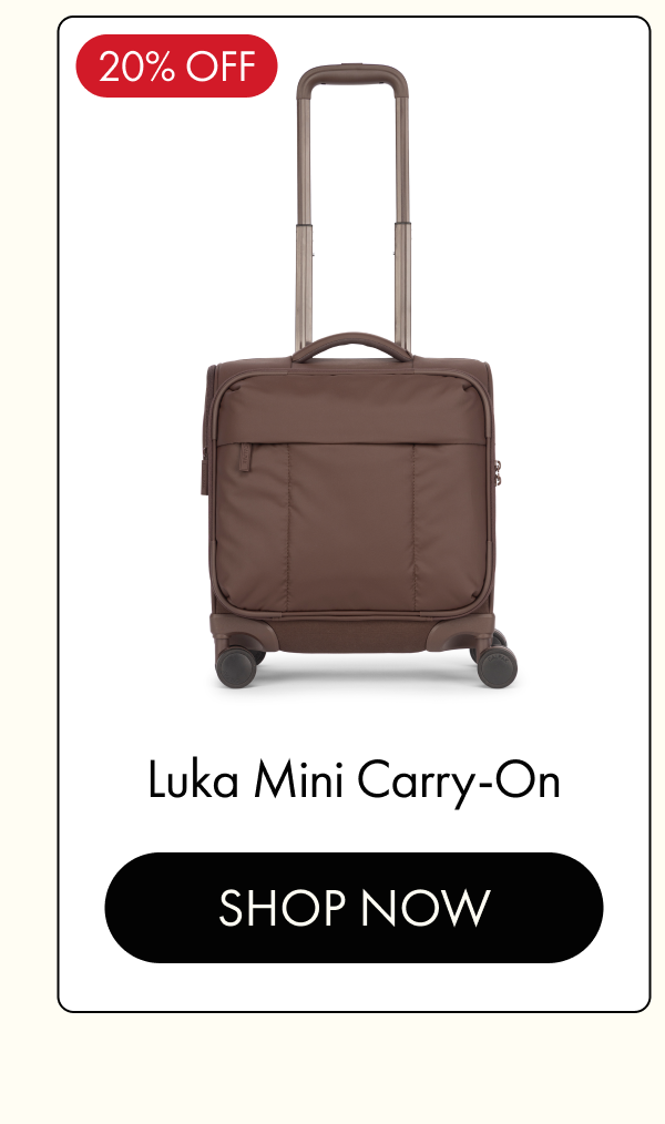 20% OFF | Luka Mini Carry-On | SHOP NOW