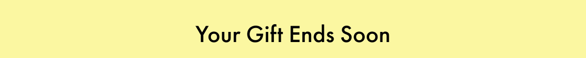 Your Gift Ends Soon