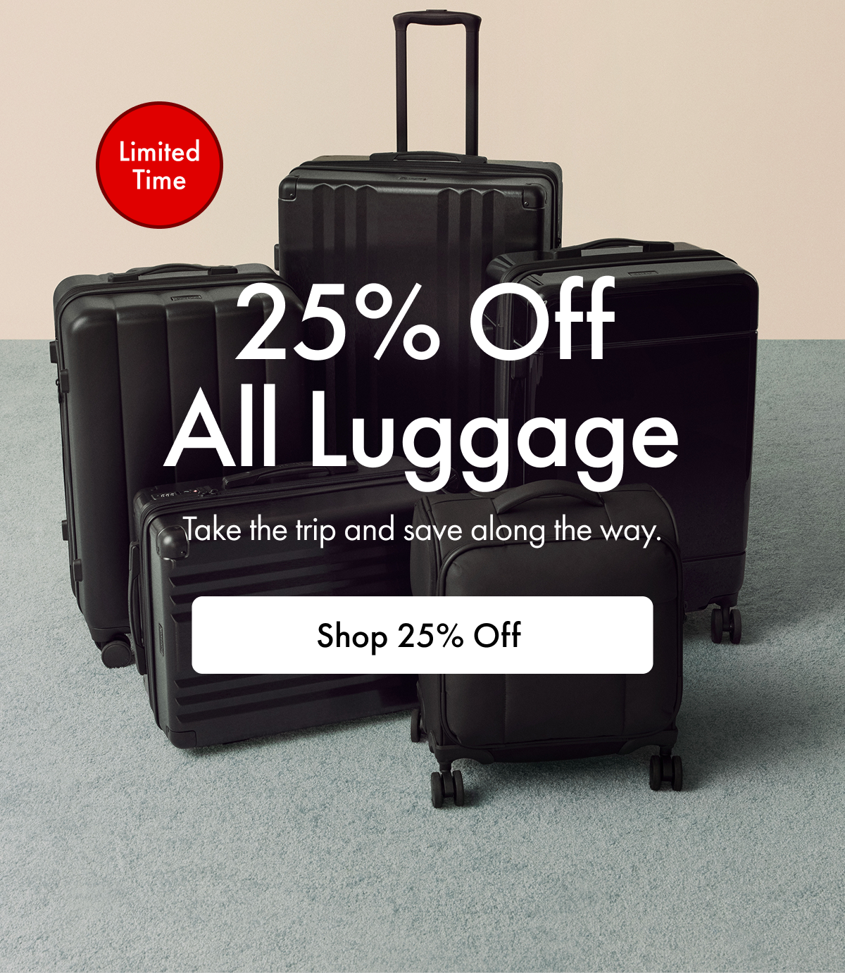 Limited Time | 25% Off All Luggage | Take the trip and save along the way. | Shop 25% Off