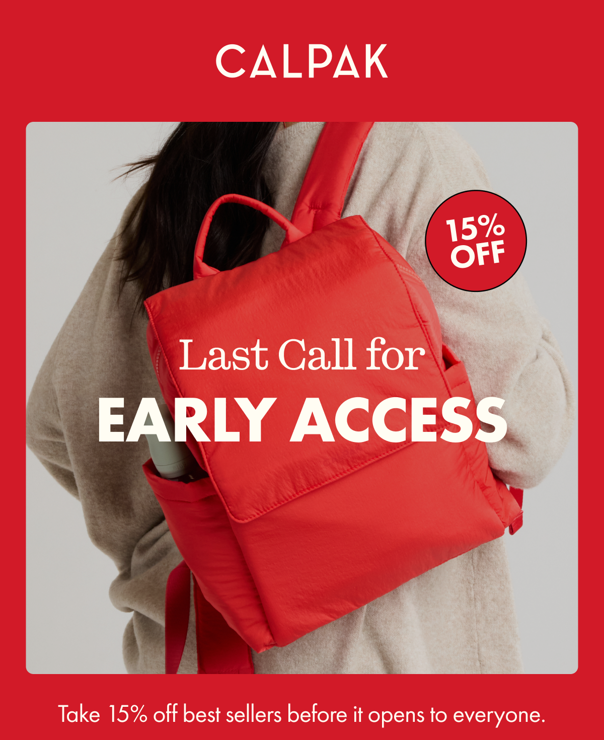 CALPAK | 15% OFF | Last Call for EARLY ACCESS | Take 15% off best sellers before it opens to everyone.