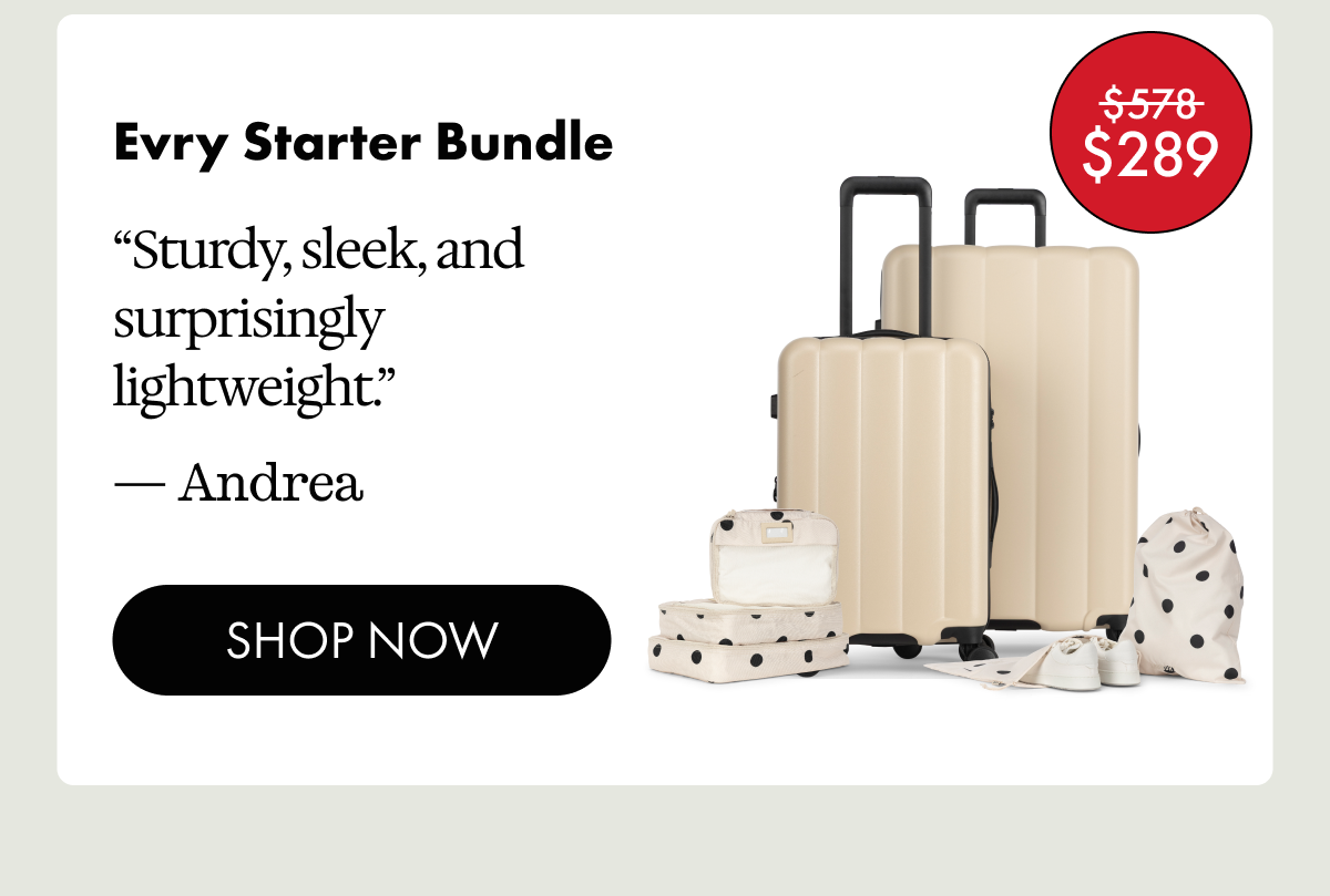 Was $578, Now $289 | Evry Starter Bundle | "Sturdy, sleek, and surprisingly lightweight." - Andrea | SHOP NOW