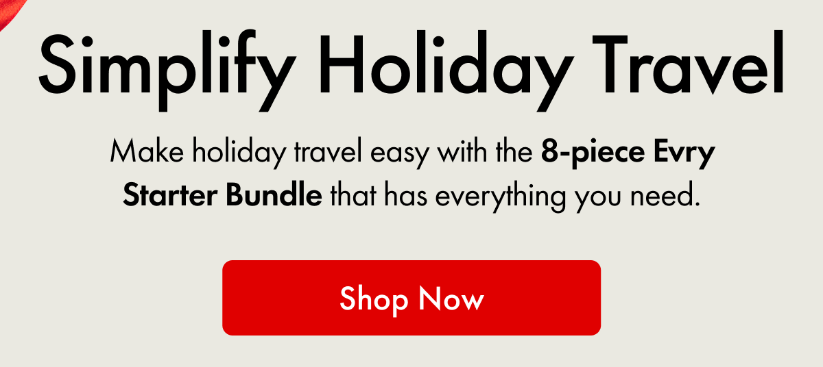 Simplify Holiday Travel | Make holiday travel easy with the 8-piece Evry Starter Bundle that has everything you need. | Shop Now