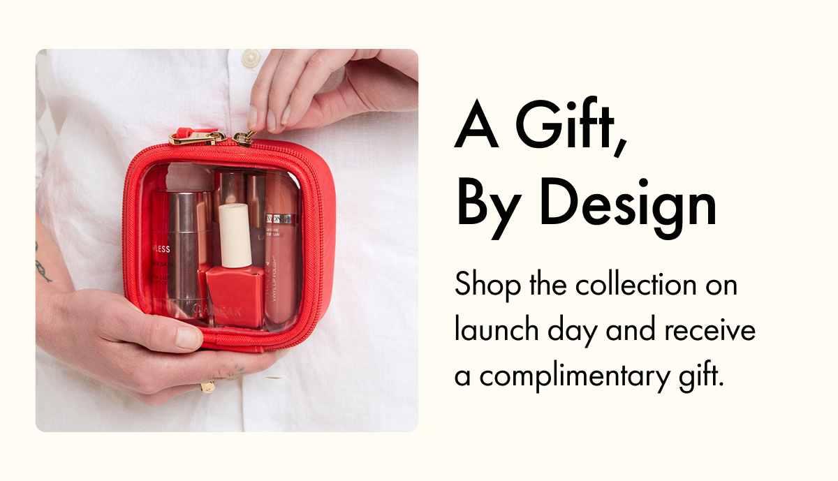 A Gift, By Design | Shop the collection on launch day and receive a complimentary gift.