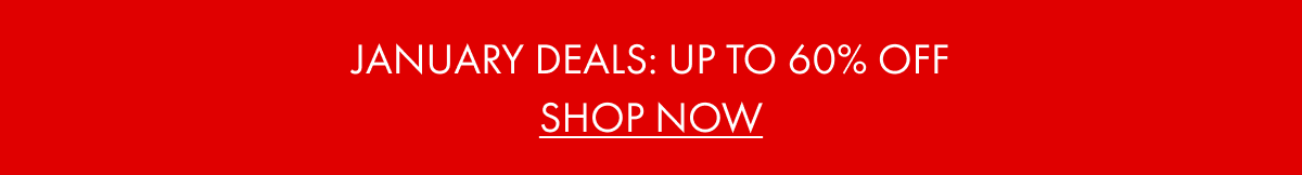 JANUARY DEALS: UP TO 60% OFF | SHOP NOW