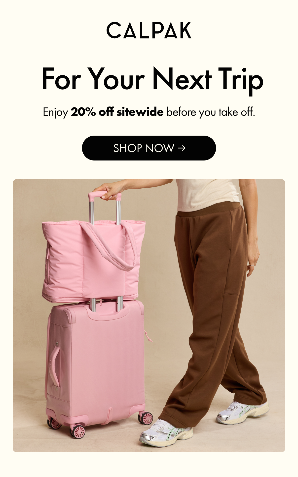 CALPAK | For Your Next Trip | Enjoy 20% off sitewide before you take off. | SHOP NOW