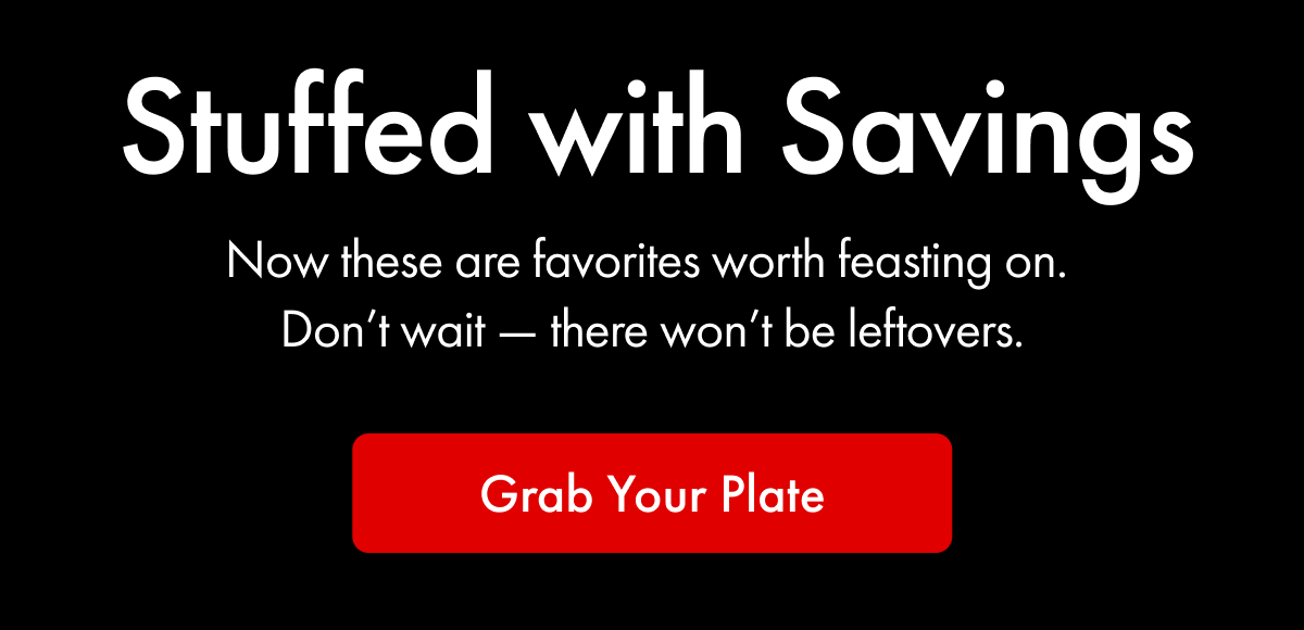 Stuffed with Savings | Now these are favorites worth feasting on. Don't wait — there won't be leftovers. | Grab Your Plate