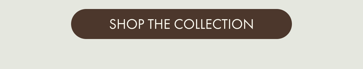 SHOP THE COLLECTION