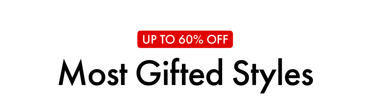 UP TO 60% OFF | Most Gifted Styles