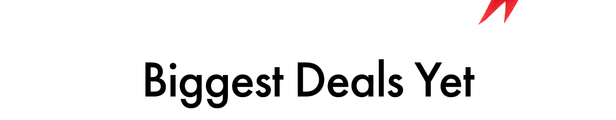 Biggest Deals Yet
