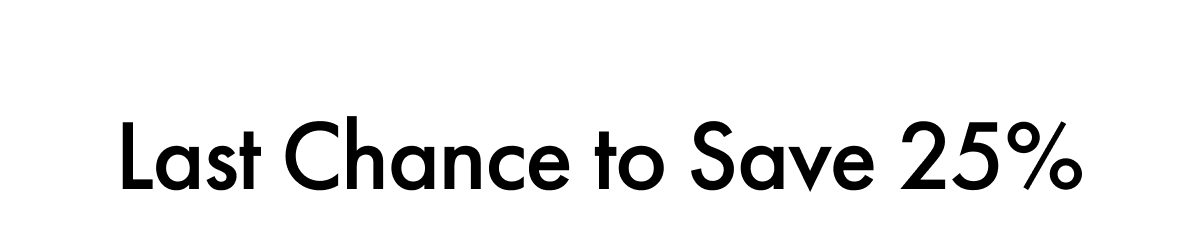 Last Chance to Save 25%