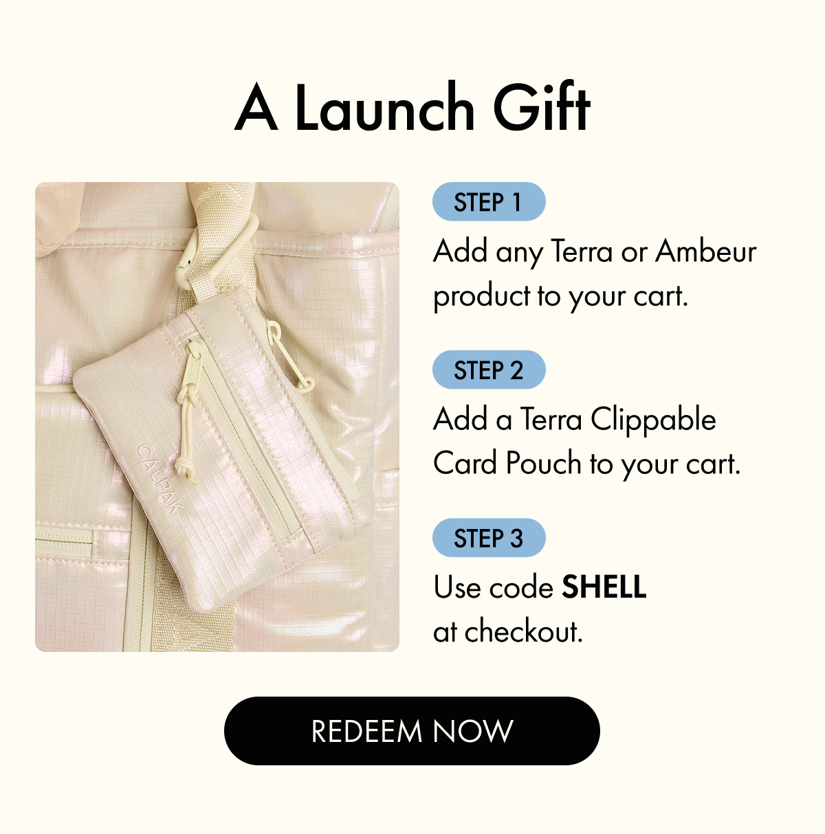 A Launch Gift | Step 1: Add any Terra or Ambeur product to your cart. | Step 2: Add a Terra Clippable Card Pouch to your cart. | Step 3: Use code SHELL at checkout. | REDEEM NOW