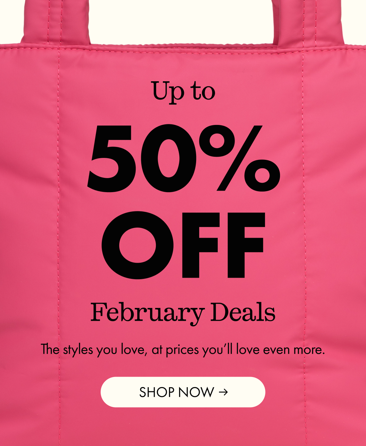 Up to 50% OFF | February Deals | The styles you love, at prices you'll love even more. | SHOP NOW