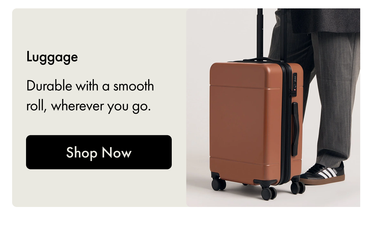 Luggage | Durable with a smooth roll, wherever you go. | Shop Now