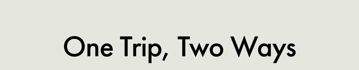 One Trip, Two Ways
