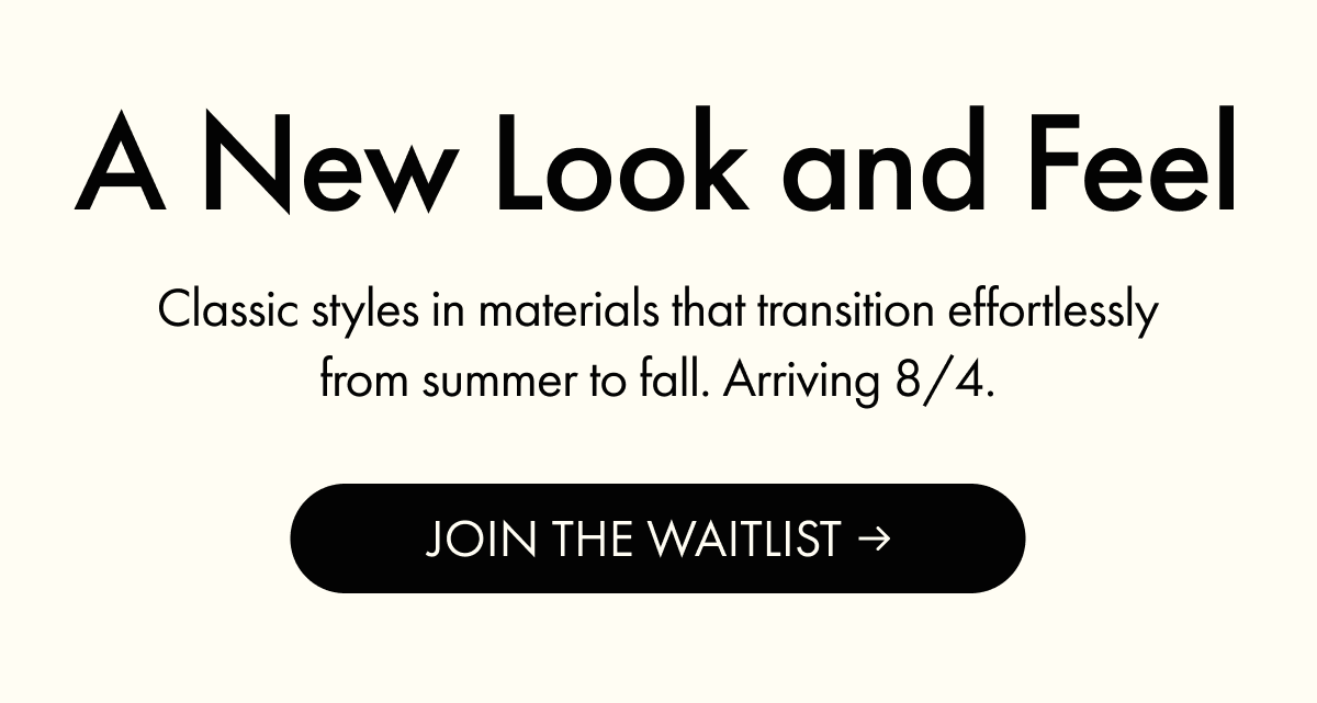 A New Look and Feel | Arriving 8/4 | JOIN WAITLIST