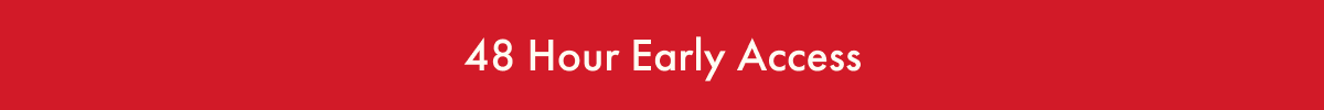 48 Hour Early Access