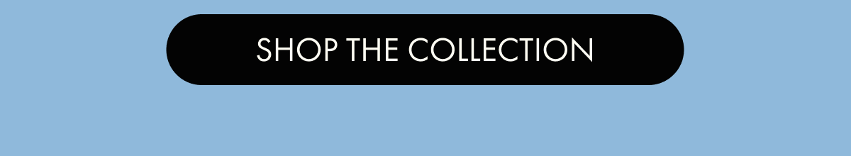 SHOP THE COLLECTION