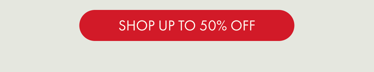 SHOP UP TO 50% OFF