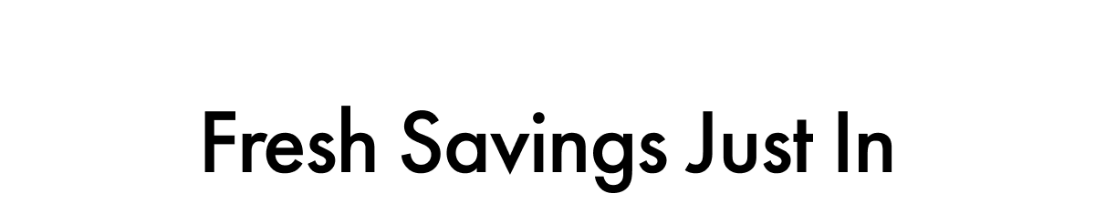 Fresh Savings Just In