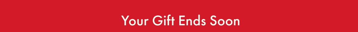 Your Gift Ends Soon