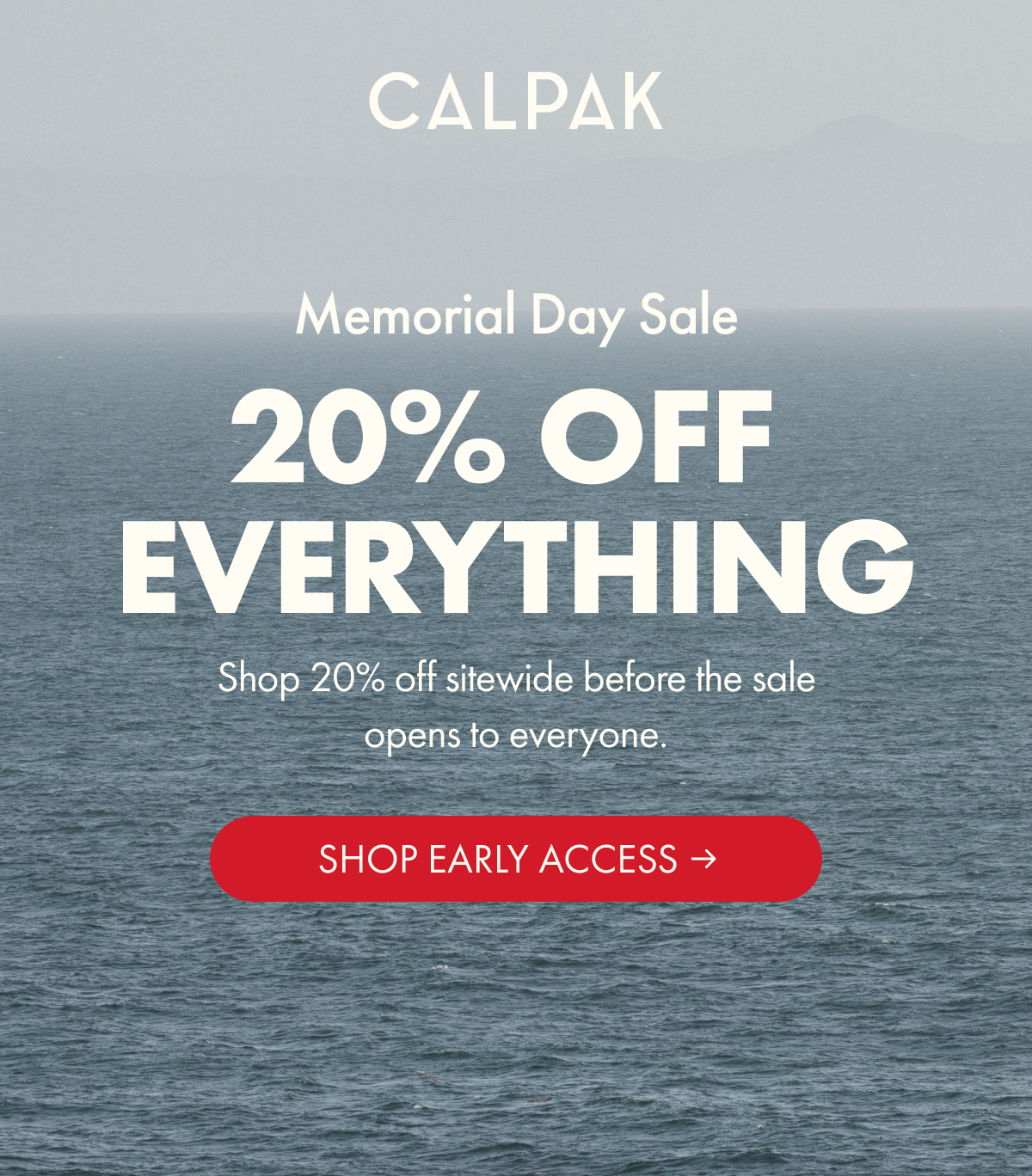 CALPAK | Memorial Day Sale | 20% OFF EVERYTHING | Shop 20% off sitewide before the sale opens to everyone. | SHOP EARLY ACCESS